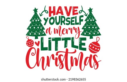 Have Yourself Merry Little Christmas - Christmas t-shirt design, Hand drawn lettering phrase, Calligraphy graphic design, SVG Files for Cutting Cricut and Silhouette