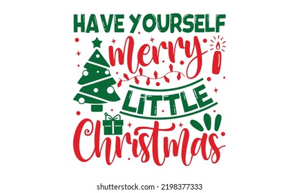 Have Yourself Merry Little Christmas - Christmas t-shirt design, Hand drawn lettering phrase, Calligraphy graphic design, SVG Files for Cutting Cricut and Silhouette