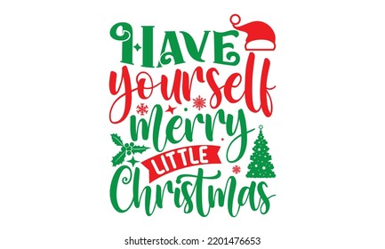 Have yourself merry little Christmas- Christmas SVG and T shirt design, mug, poster, stickers, gift card, labels, holiday vector, EPS 10 