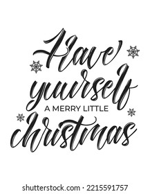 Have Yourself Merry Little Christmas - Black color hand lettering. Christmas T shirt Design, Modern calligraphy, Cut Files for Cricut Svg, Illustration for prints on bags, mugs, posters.