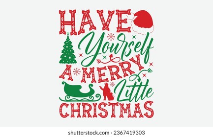 Have Yourself A Merry Little Christmas  - Christmas T-shirt Design, Hand drawn lettering phrase, Illustration for prints on t-shirts, bags, posters, cards and Mug.