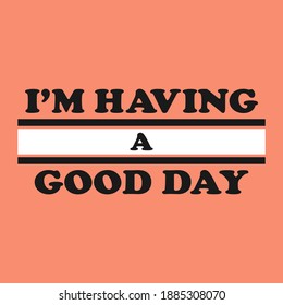 I'm haveing a good day,Graphic design print t-shirts fashion,vector,poster,card