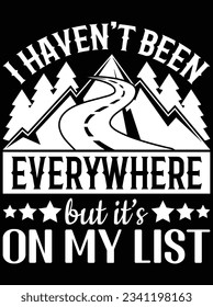 I haven't been everywhere but it's on my list vector art design, eps file. design file for t-shirt. SVG, EPS cuttable design file