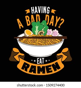 Having a bad day, Eat Ramen. Food Quote and Slogan good for T-shirt Design. Ramen vector Illustration.