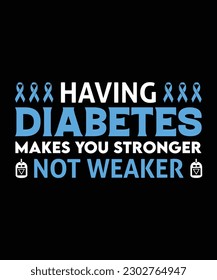 HAVING DIABETES MAKES YOU STRONGER NOT WEAKER. T-SHIRT DESIGN. PRINT TEMPLATE.TYPOGRAPHY VECTOR ILLUSTRATION.