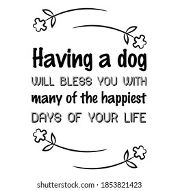 Having a dog will bless you with many of the happiest days of your life. Vector Quote