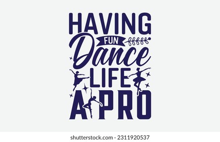 Having Fun Dance Life A Pro - Dancing SVG Design, Dance Quotes, Hand Drawn Vintage Hand Lettering, Poster Vector Design Template, EPS 10.