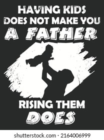 Having Kids Does Not Make You A Father Rising Them Does Typography Vector illustration. Father day background