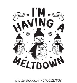 I'm having a meltdown,Winter,Funny Winter,Winter T shirt Design Template Cut File Typography,Winter Files for Cutting Cricut and Silhouette Printable Vector Illustration,New year,Merry Christmas