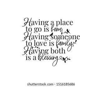 Having a place to go is home, having someone to love is family, having both is a blessing, vector, wording design, lettering, beautiful quotes, wall decals, wall artwork, poster design isolated 
