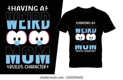 Having a weird mom builds character t shirt design vector. This design you can be used in bags, posters, sticker, mugs and also different print items.