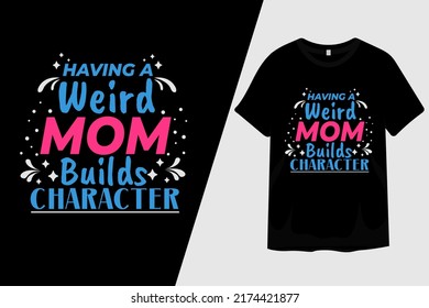 Having A Weird Mom Builds Character T Shirt Design