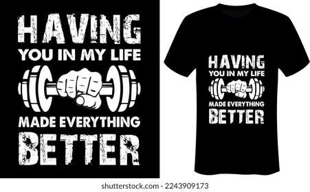 Having you in my life made everything better Gym-Fitness T-shirt Design