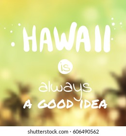 Hawaii is always a good idea - surf vector illustration eps 10. Tropical blurry beach background. Summer holidays and vacation illustration. Fashion print, T-shirt, greeting card and banner design. 