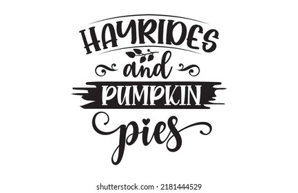 Hayrides and pumpkin pies- Thanksgiving t-shirt design, Hand drawn lettering phrase, Funny Quote EPS, Hand written vector sign, SVG Files for Cutting Cricut and Silhouette