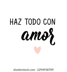 Haz todo con amor. Lettering. Translation from Spanish - Do everything with love. Element for flyers, banner and posters. Modern calligraphy