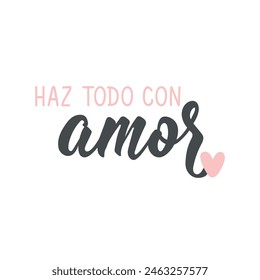 Haz todo con amor. Lettering. Translation from Spanish - Do everything with love. Element for flyers, banner and posters. Modern calligraphy