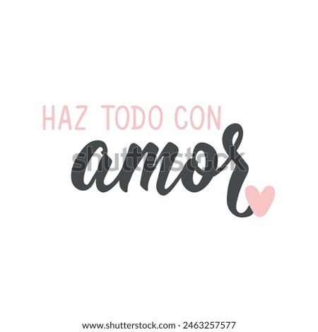 Haz todo con amor. Lettering. Translation from Spanish - Do everything with love. Element for flyers, banner and posters. Modern calligraphy