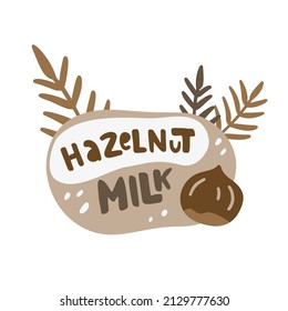 Hazelnut milk, color flat illustration for packaging design. Hand drawn lettering with nuts, leaves. Sloppy drawing can be used as sticker, print, emblem for vegan drink