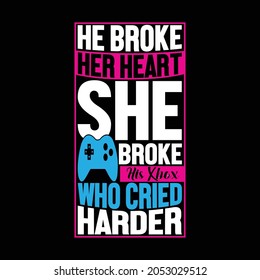 He Broke Her Heart She Broke His Xbox Who Cried Harder, I Am A Gamer, Funny Gaming Design, Funny Video Gamer Design, Vector Illustration