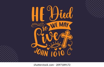 He died so we may live john 10:10 - Christian Easter t shirt design, Hand drawn lettering phrase, Calligraphy t shirt design, Hand written vector sign, svg