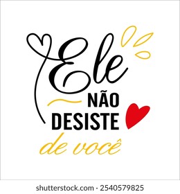 Ele não desiste de você em português escrito em preto e amarelo com um coração vermelho no final da frase Vetor para serigrafia, dtg, dtf, t-shirts, sinais, banners, Subimation Jobs