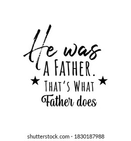 He Was a Father That's What Father Does. Inspirational and Motivational Quotes for Daddy Vector Isolated on White Background. Suitable for Cutting Sticker, Poster, Vinyl, Decals, Card, T-Shirt, Mug.