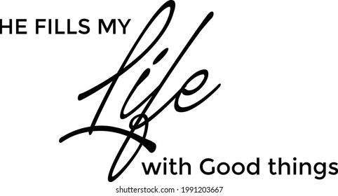 He fills my life with good things, Christian Quote, Typography for print or use as poster, card, flyer or T Shirt