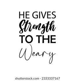 he gives strength to the weary black letter quote