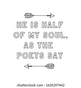 He is half of my soul, as the poets say. Calligraphy saying for print. Vector Quote 