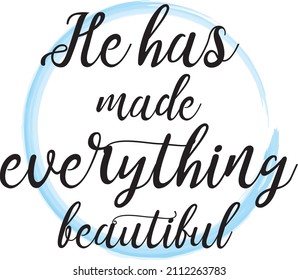 He has made everything beautiful. Bible verse. Handwritten lettering quote. Modern inspirational motivational calligraphy. Christian typography poster from Ecclesiastes. For greeting cards, prints