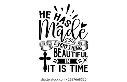 He Has Made Everything Beautiful In It Is Time  - Faith T Shirt Design, Hand drawn lettering and calligraphy, Cutting Cricut and Silhouette, svg file, poster, banner, flyer and mug. 