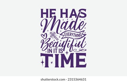 He Has Made Everything Beautiful In It Is Time - Faith T-Shirt Design, Print On T-Shirts, Mugs, Birthday Cards, Wall Decals, Car Decals, Stickers, Birthday Party Decorations, Cuts And More Use.