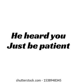 He heard you, Just be patient, Christian faith, typography for print or use as poster, card, flyer or T shirt