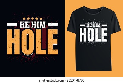 He Him Hole Funny Sarcastic Quote He Him Hole T-Shirt