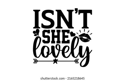 Isn’t he lovely - Cute Baby t shirts design, Hand drawn lettering phrase, Calligraphy t shirt design, Isolated on white background, svg Files for Cutting Cricut and Silhouette, EPS 10, card, flyer