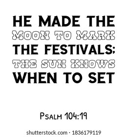  He made the moon to mark the festivals; the sun knows when to set. Bible verse quote