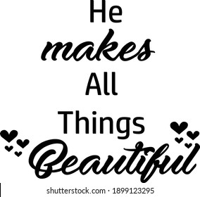 He makes all things beautiful, Christian Faith, Typography for print or use as poster, card, flyer or T Shirt