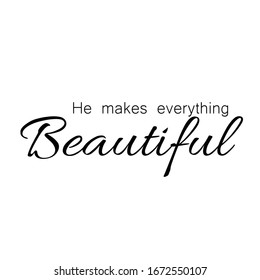 He makes everything beautiful, Christian faith, typography for print or use as poster, card, flyer or T Shirt