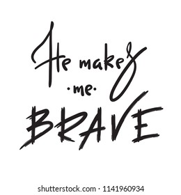 He makes me brave -  inspire and motivational quote. Hand drawn religious lettering. Print for inspirational poster,prayer book, church leaflet, t-shirt, bag, cup, card, flyer, sticker.