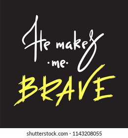 He makes me brave -  inspire and motivational quote. Hand drawn religious lettering. Print for inspirational poster,prayer book, church leaflet, t-shirt, bag, cup, card, flyer, sticker.