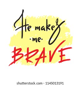 He makes me brave -  inspire and motivational quote. Hand drawn religious lettering. Print for inspirational poster,prayer book, church leaflet, t-shirt, bag, cup, card, flyer, sticker.