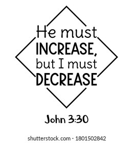  He must increase, but I must decrease. Bible verse quote