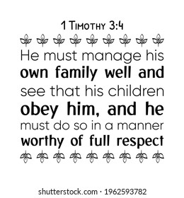 He must manage his own family well and see that his children obey him, and he must do so in a manner worthy of full respect. Bible verse quote
