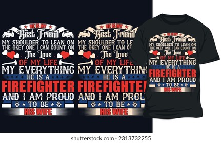 HE IS MY BEST FRIEND MY SHOULDER TO LEAN ON THE OKEY ONE I CAN COUNT ON THE LOVE OF MY LIFE  MY EVERYTHING HE IS A FIREFIGHTER AND I AM PROUD TO BE HIS WIFE. firefightr t shirt Design