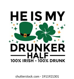 He is my drunker half vector illustration. Funny phrase for St. Patrick's Day. Good for T shirt print, poster, card, and gift design.
