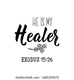 He is my healer. Lettering. Inspirational and bible quote. Can be used for prints bags, t-shirts, posters, cards. Ink illustration.