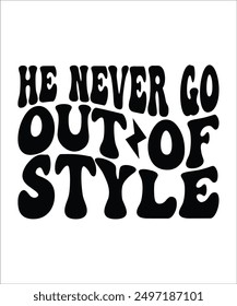 HE NEVER GO OUT OF STYLE Groovy, Bundle, hippie, aesthetic, inspirational, motivational, trendy, retro, files wavy text