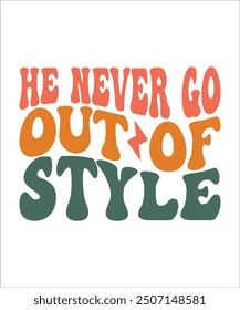 HE NEVER GO OUT OF STYLE Groovy, Bundle, boho, hippie, aesthetic, inspirational, motivational, trendy, retro,  files wavy text COLOURFULL Design