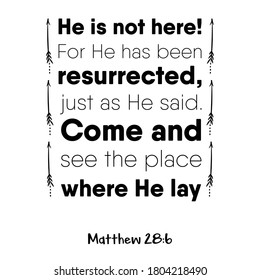 He is not here! For He has been resurrected, just as He said. Bible verse quote